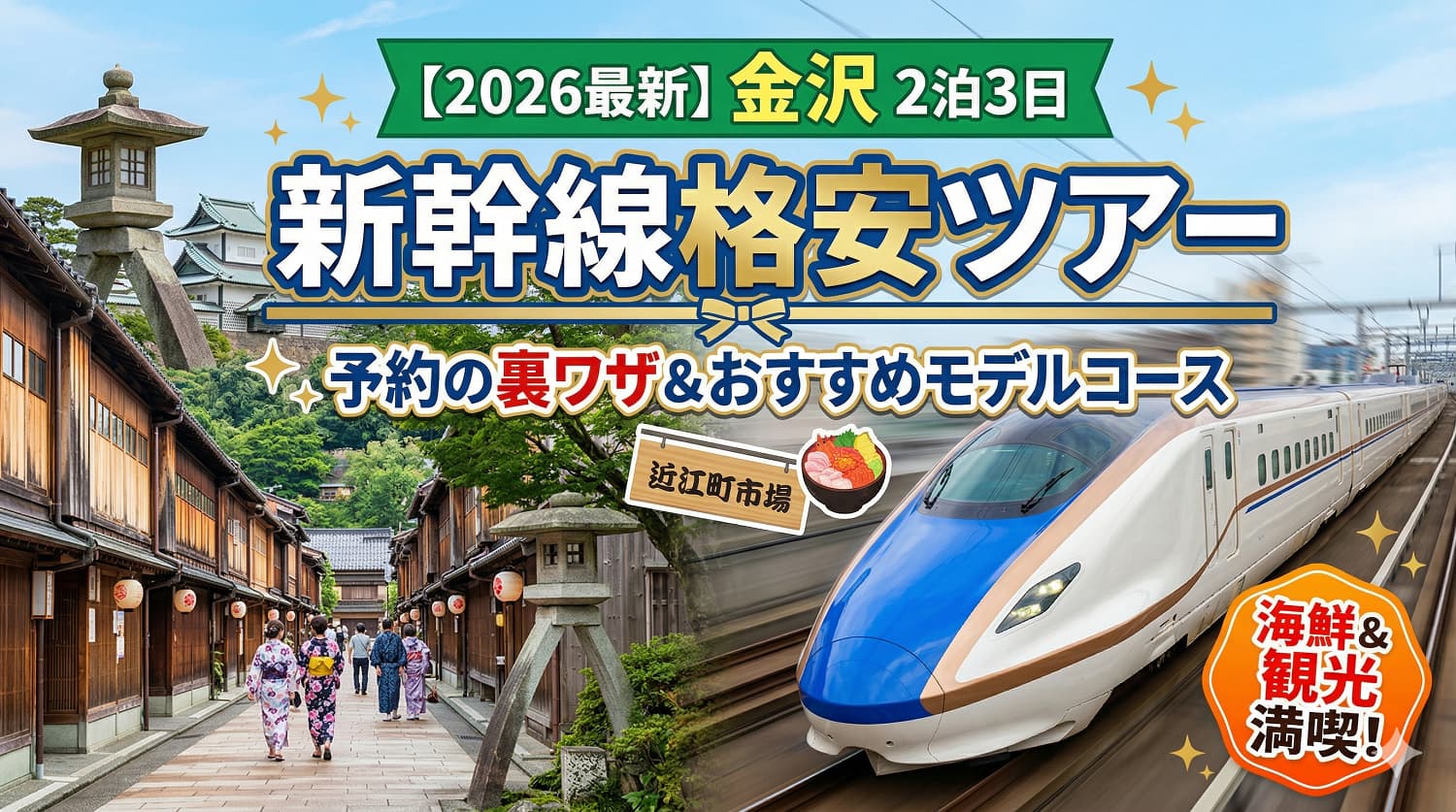 【2026年最新】金沢ツアー新幹線で2泊3日！格安で満喫する予約の裏ワザとおすすめモデルコース